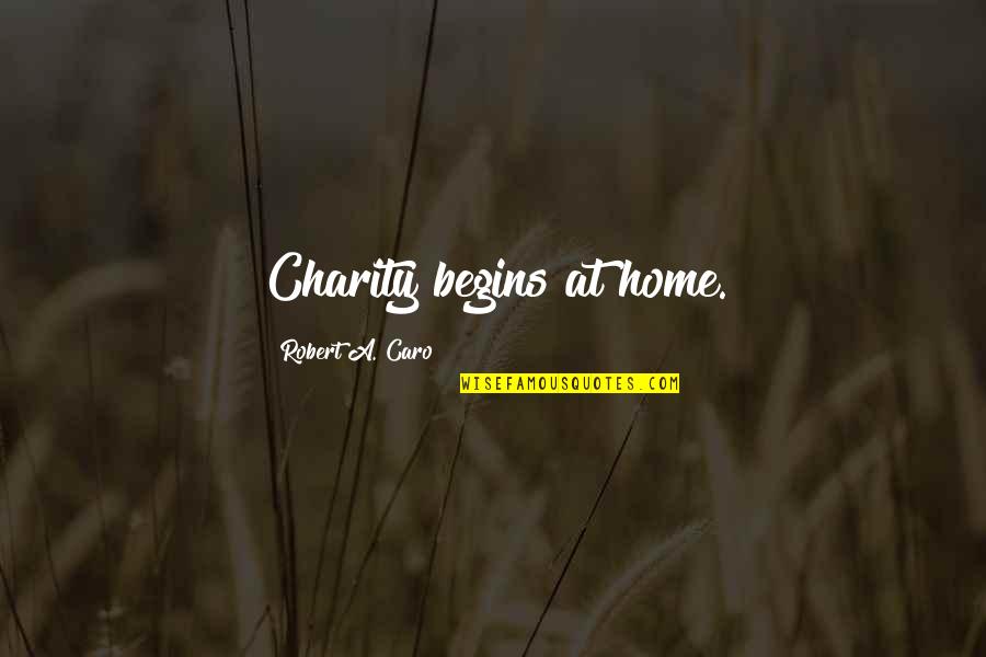 Charity Begins At Home Quotes By Robert A. Caro: Charity begins at home.