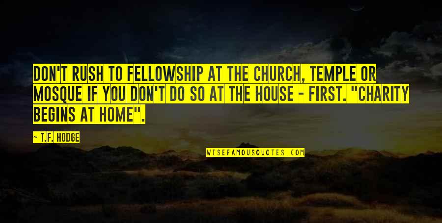 Charity Begins At Home Quotes By T.F. Hodge: Don't rush to fellowship at the church, temple