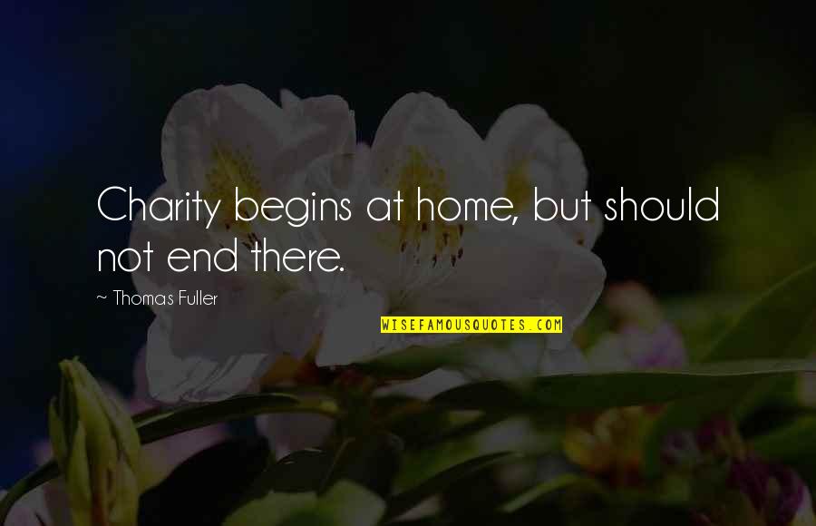 Charity Begins At Home Quotes By Thomas Fuller: Charity begins at home, but should not end