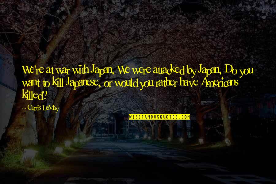 Charity Burbage Quotes By Curtis LeMay: We're at war with Japan. We were attacked Charity Burbage Quotes By Curtis LeMay: We're at war with Japan. We were attacked