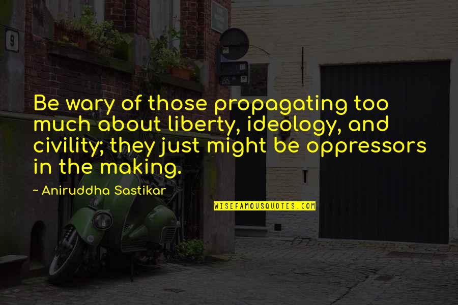 Charity Case Quotes By Aniruddha Sastikar: Be wary of those propagating too much about