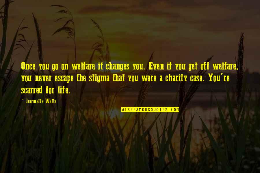 Charity Case Quotes By Jeannette Walls: Once you go on welfare it changes you.