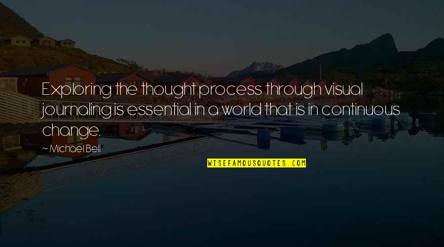 Charity Foundation Quotes By Michael Bell: Exploring the thought process through visual journaling is Charity Foundation Quotes By Michael Bell: Exploring the thought process through visual journaling is