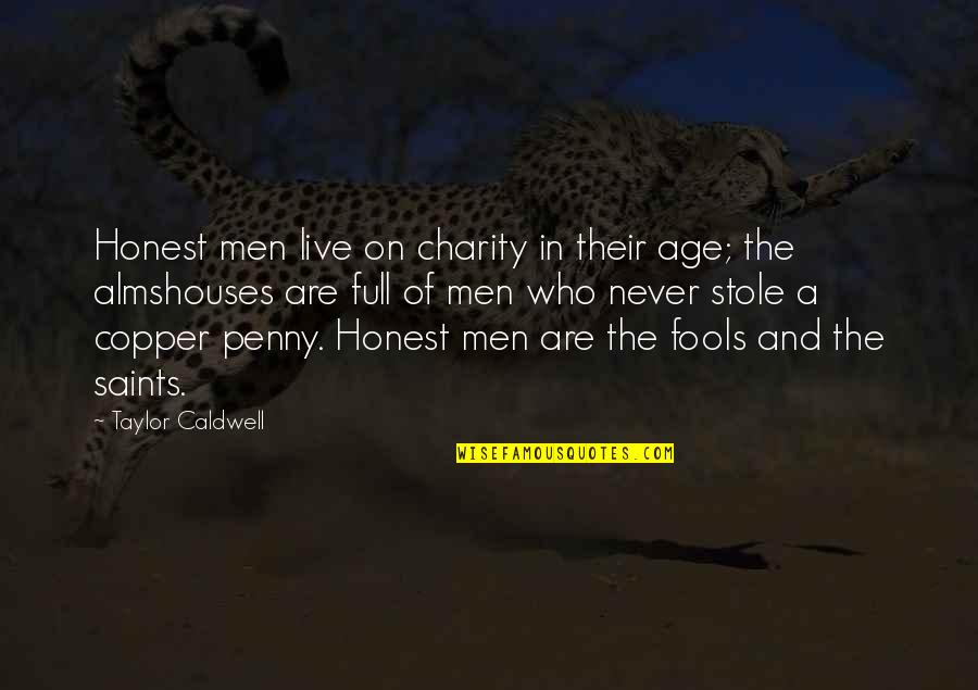 Charity From Saints Quotes By Taylor Caldwell: Honest men live on charity in their age; Charity From Saints Quotes By Taylor Caldwell: Honest men live on charity in their age;