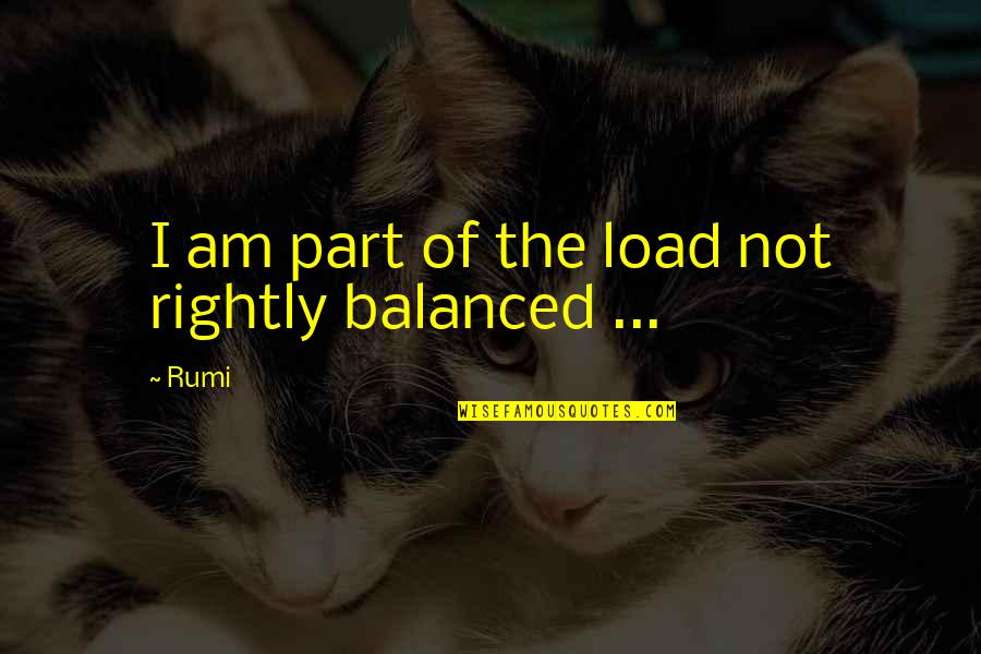 Charity From The Bible Quotes By Rumi: I am part of the load not rightly