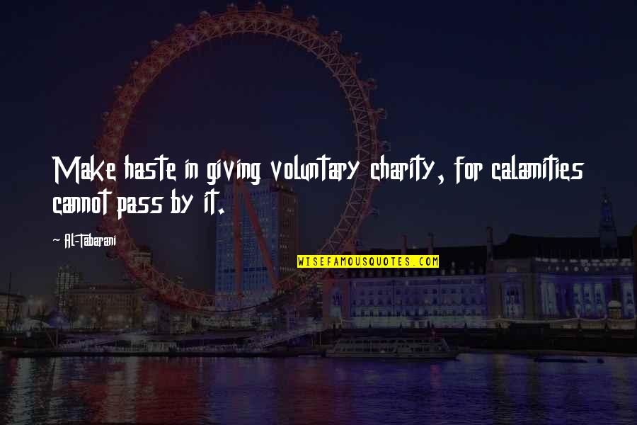 Charity Giving Quotes By Al-Tabarani: Make haste in giving voluntary charity, for calamities