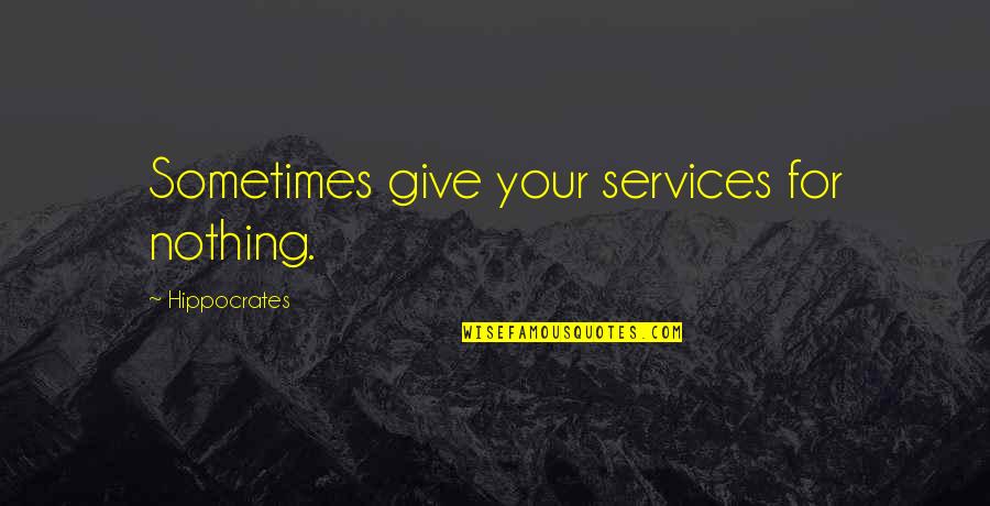 Charity Giving Quotes By Hippocrates: Sometimes give your services for nothing.