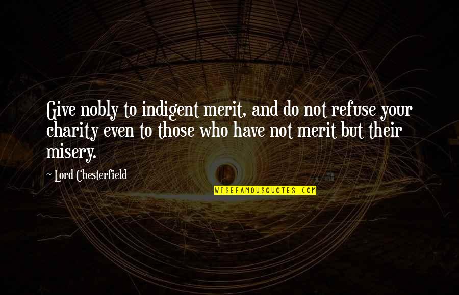 Charity Giving Quotes By Lord Chesterfield: Give nobly to indigent merit, and do not