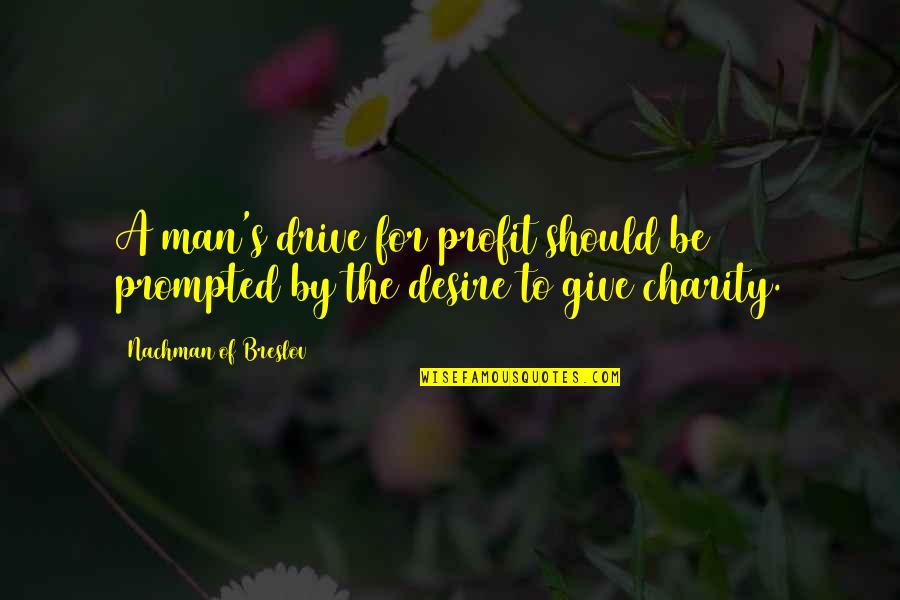 Charity Giving Quotes By Nachman Of Breslov: A man's drive for profit should be prompted