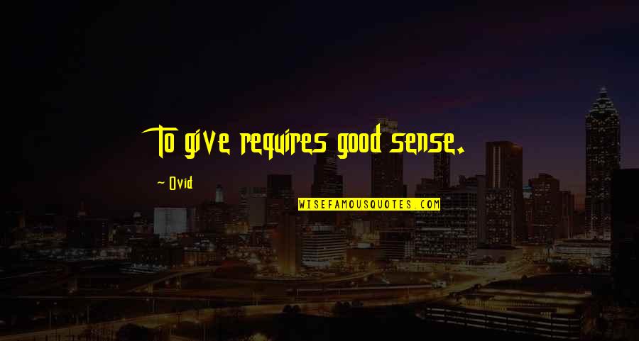 Charity Giving Quotes By Ovid: To give requires good sense.