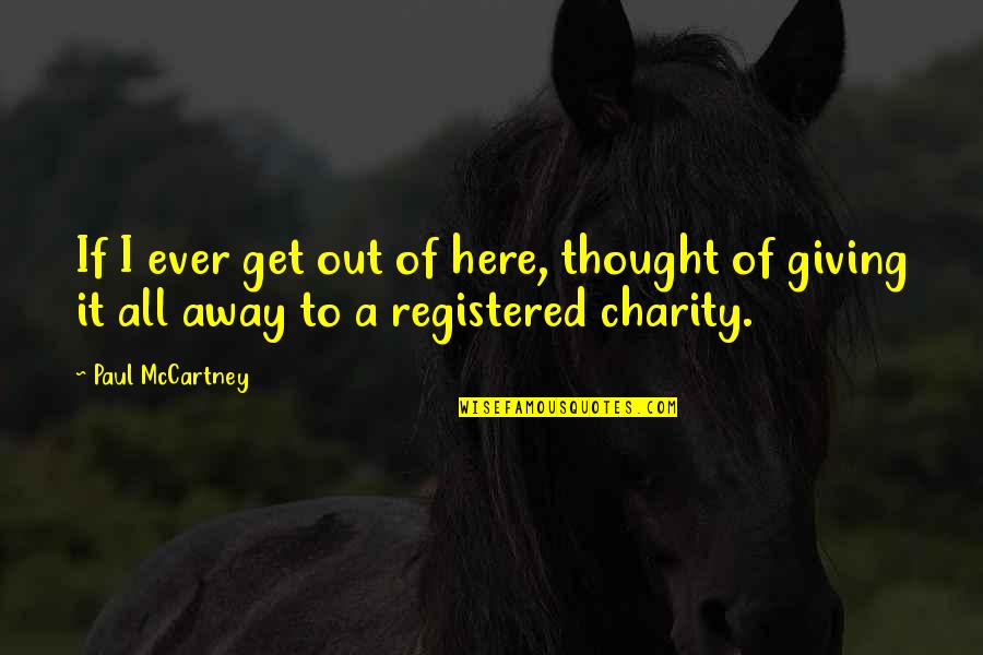 Charity Giving Quotes By Paul McCartney: If I ever get out of here, thought