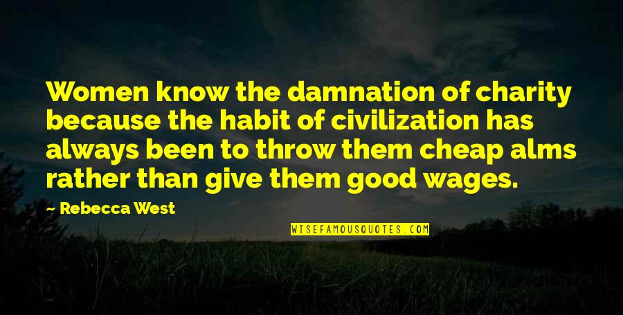 Charity Giving Quotes By Rebecca West: Women know the damnation of charity because the