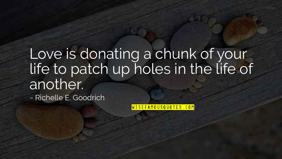 Charity Giving Quotes By Richelle E. Goodrich: Love is donating a chunk of your life