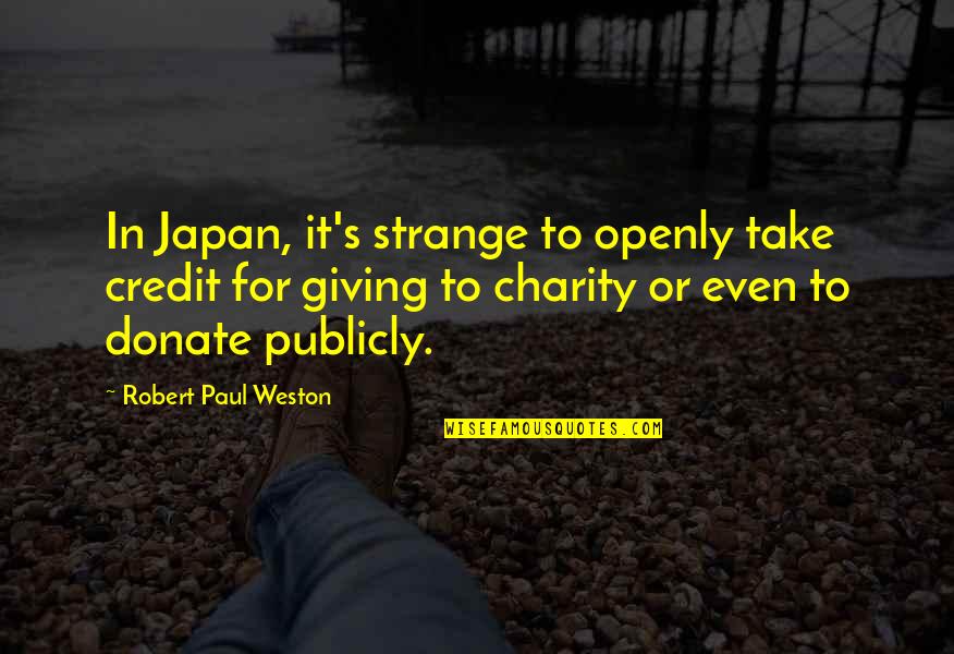 Charity Giving Quotes By Robert Paul Weston: In Japan, it's strange to openly take credit