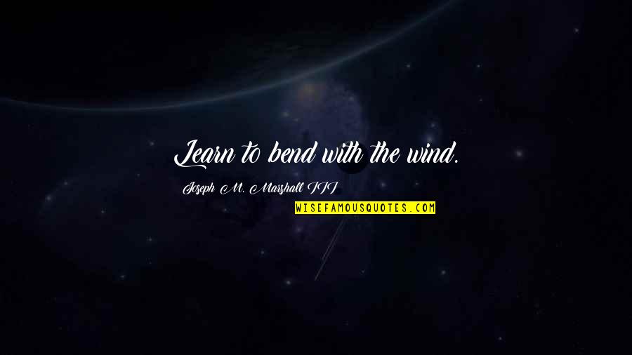 Charity In The Bible Quotes By Joseph M. Marshall III: Learn to bend with the wind.