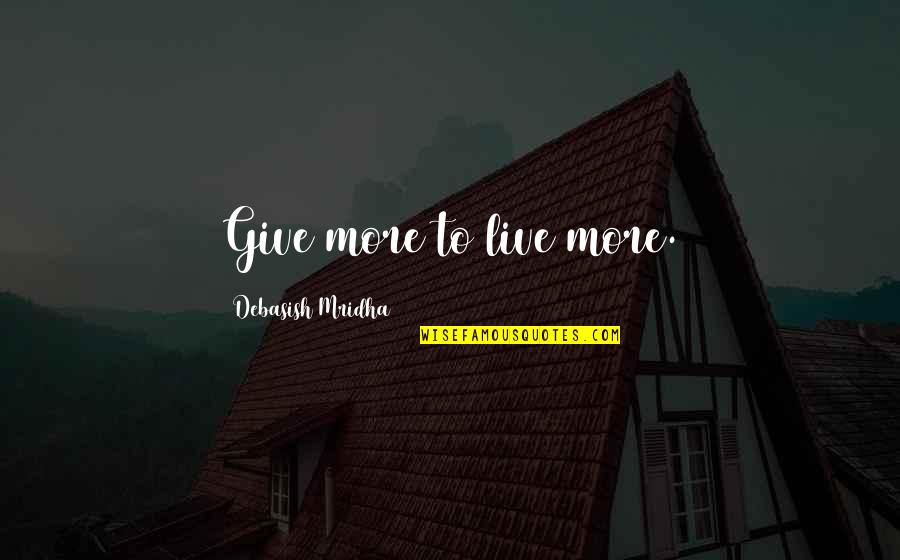 Charity Inspirational Quotes By Debasish Mridha: Give more to live more.