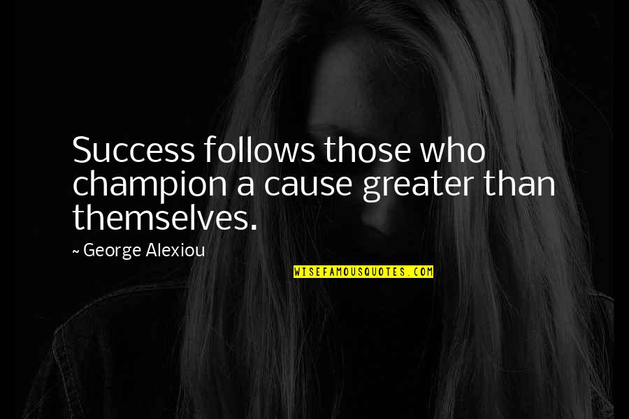 Charity Inspirational Quotes By George Alexiou: Success follows those who champion a cause greater
