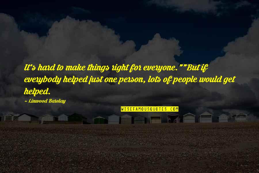 Charity Inspirational Quotes By Linwood Barclay: It's hard to make things right for everyone.""But