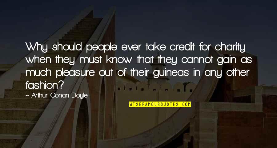 Charity People Quotes By Arthur Conan Doyle: Why should people ever take credit for charity