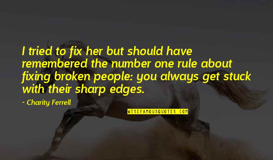 Charity People Quotes By Charity Ferrell: I tried to fix her but should have