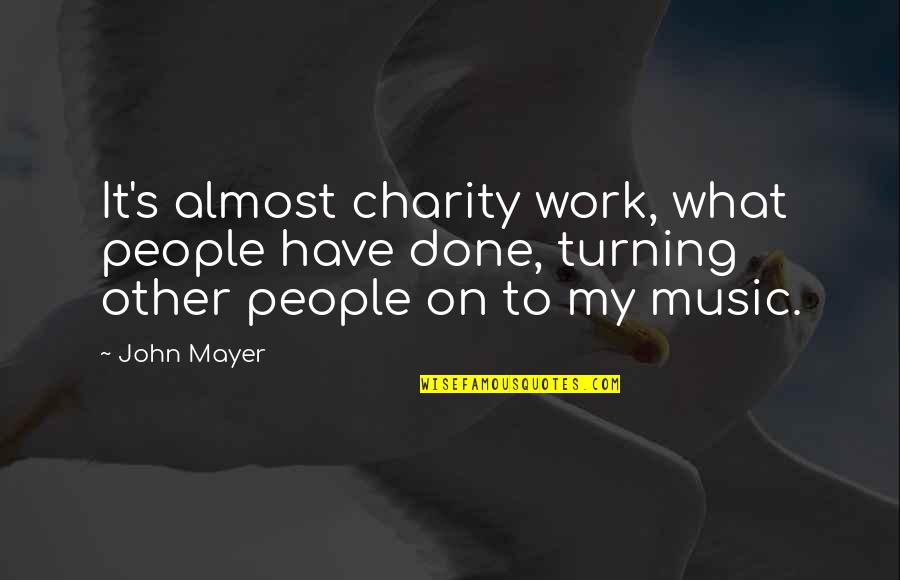 Charity People Quotes By John Mayer: It's almost charity work, what people have done,