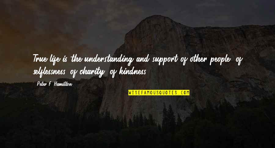 Charity People Quotes By Peter F. Hamilton: True life is the understanding and support of