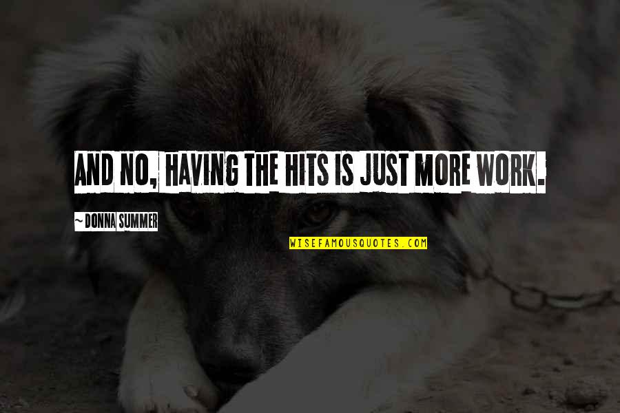 Charity People Recruitment Quotes By Donna Summer: And no, having the hits is just more Charity People Recruitment Quotes By Donna Summer: And no, having the hits is just more