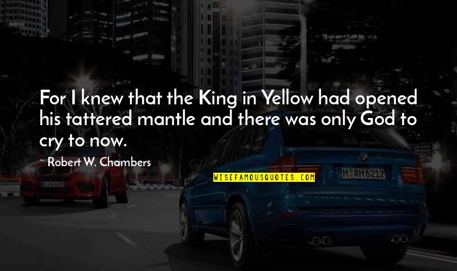 Charity Sayings Quotes By Robert W. Chambers: For I knew that the King in Yellow