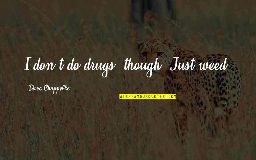 Charity Without Recognition Quotes By Dave Chappelle: I don't do drugs, though. Just weed.