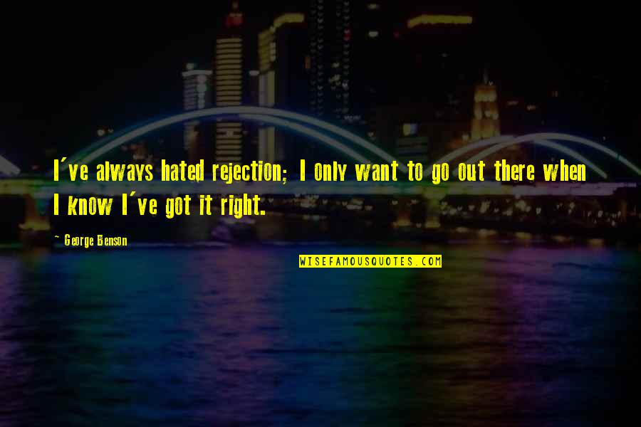 Charity Without Recognition Quotes By George Benson: I've always hated rejection; I only want to