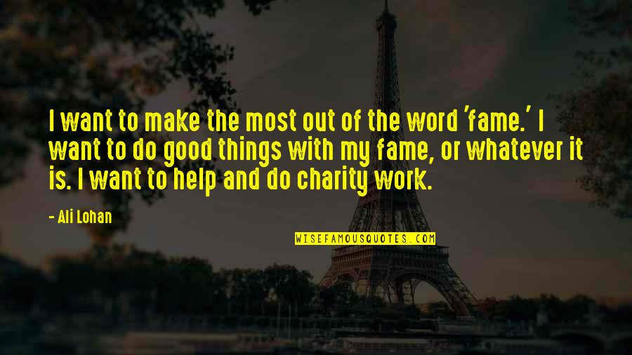 Charity Work Quotes By Ali Lohan: I want to make the most out of