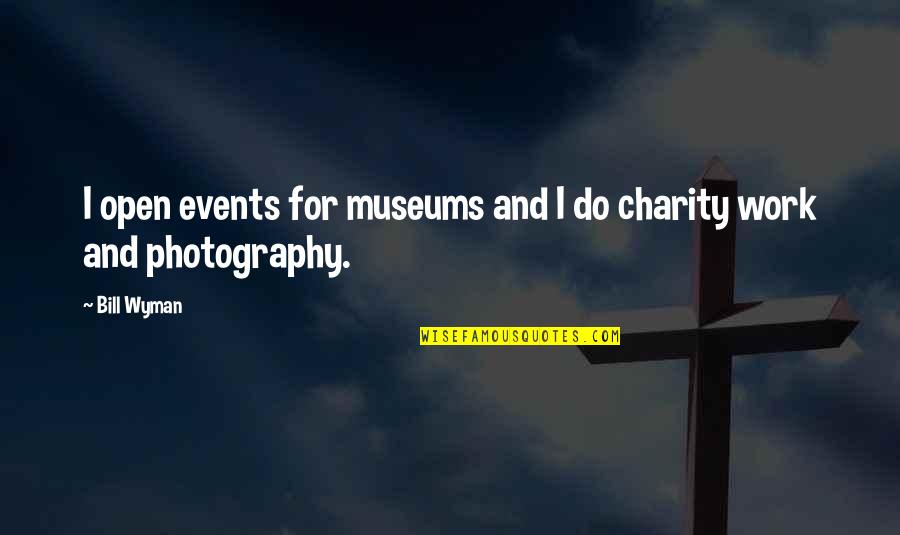 Charity Work Quotes By Bill Wyman: I open events for museums and I do