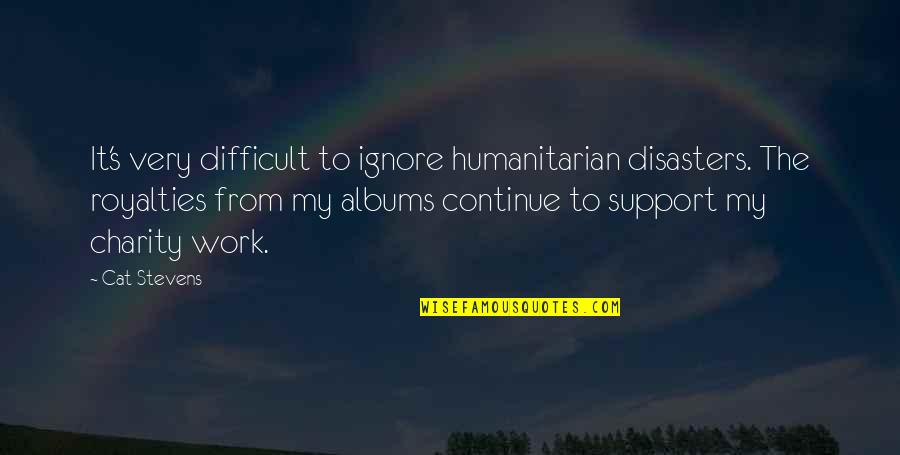 Charity Work Quotes By Cat Stevens: It's very difficult to ignore humanitarian disasters. The