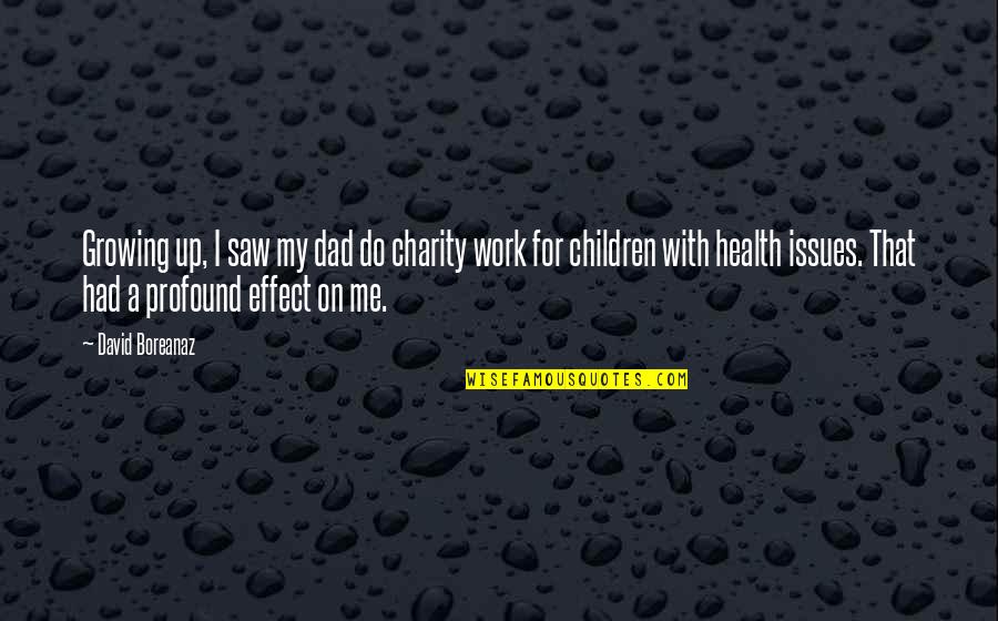 Charity Work Quotes By David Boreanaz: Growing up, I saw my dad do charity