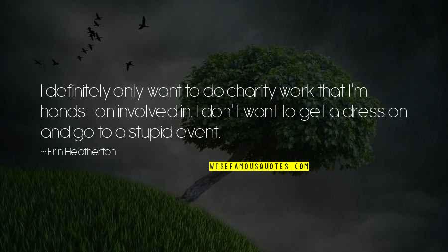 Charity Work Quotes By Erin Heatherton: I definitely only want to do charity work