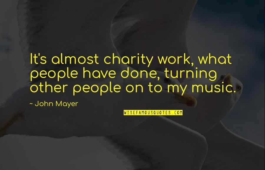 Charity Work Quotes By John Mayer: It's almost charity work, what people have done,
