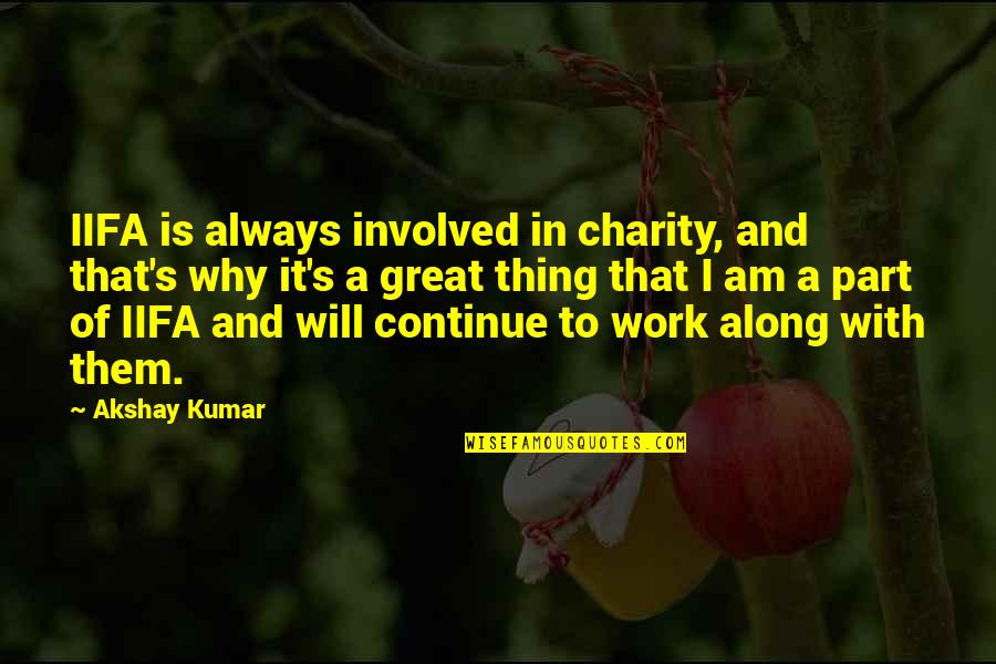 Charity's Quotes By Akshay Kumar: IIFA is always involved in charity, and that's Charity's Quotes By Akshay Kumar: IIFA is always involved in charity, and that's