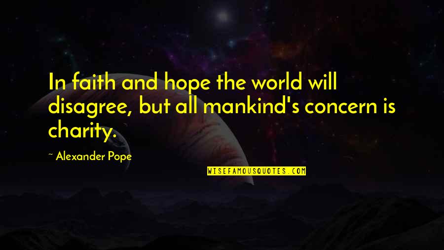 Charity's Quotes By Alexander Pope: In faith and hope the world will disagree,