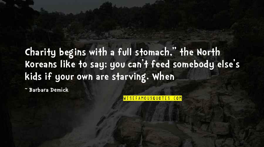 Charity's Quotes By Barbara Demick: Charity begins with a full stomach," the North Charity's Quotes By Barbara Demick: Charity begins with a full stomach," the North