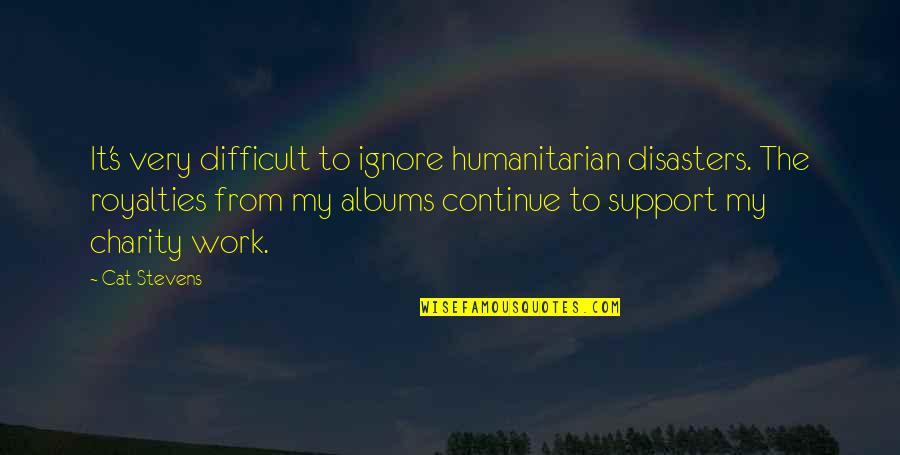 Charity's Quotes By Cat Stevens: It's very difficult to ignore humanitarian disasters. The Charity's Quotes By Cat Stevens: It's very difficult to ignore humanitarian disasters. The