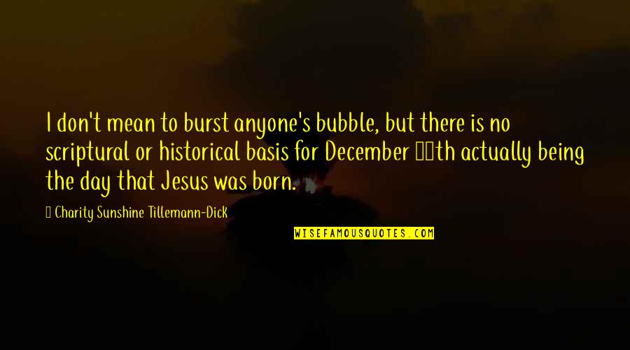 Charity's Quotes By Charity Sunshine Tillemann-Dick: I don't mean to burst anyone's bubble, but