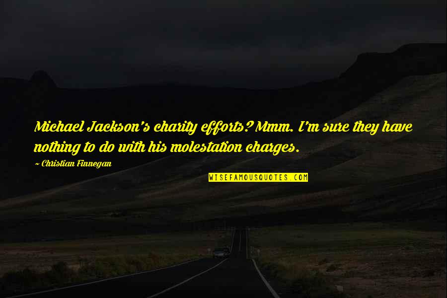 Charity's Quotes By Christian Finnegan: Michael Jackson's charity efforts? Mmm. I'm sure they Charity's Quotes By Christian Finnegan: Michael Jackson's charity efforts? Mmm. I'm sure they