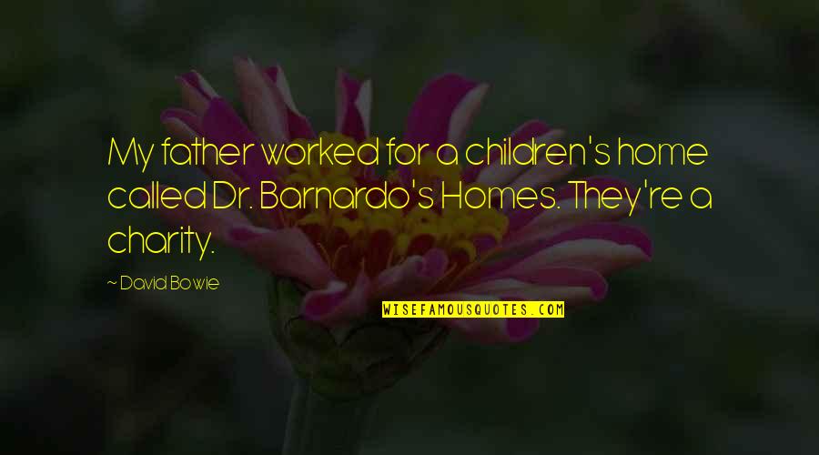 Charity's Quotes By David Bowie: My father worked for a children's home called Charity's Quotes By David Bowie: My father worked for a children's home called