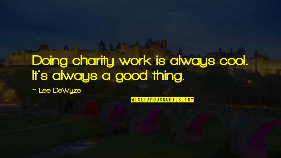 Charity's Quotes By Lee DeWyze: Doing charity work is always cool. It's always Charity's Quotes By Lee DeWyze: Doing charity work is always cool. It's always