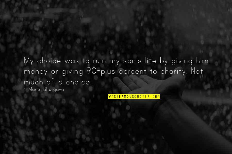 Charity's Quotes By Manoj Bhargava: My choice was to ruin my son's life Charity's Quotes By Manoj Bhargava: My choice was to ruin my son's life