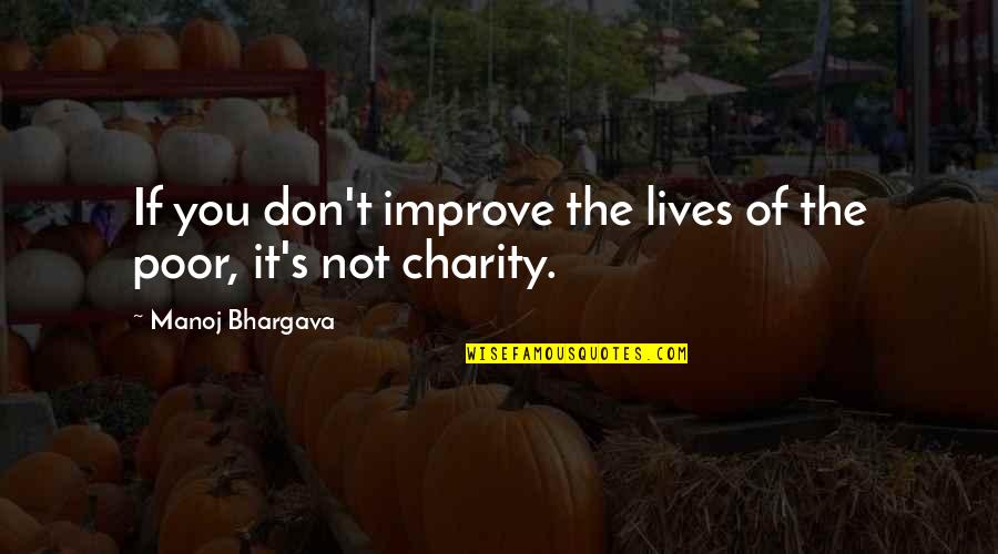 Charity's Quotes By Manoj Bhargava: If you don't improve the lives of the