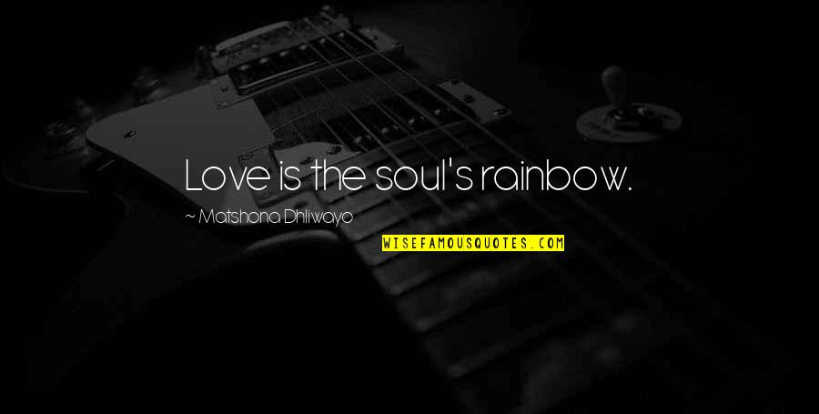 Charity's Quotes By Matshona Dhliwayo: Love is the soul's rainbow.