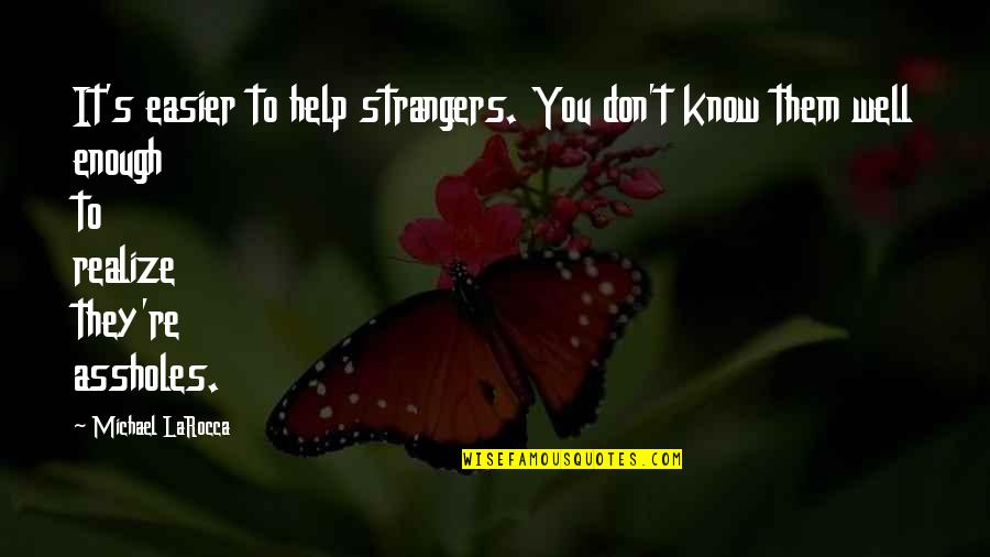 Charity's Quotes By Michael LaRocca: It's easier to help strangers. You don't know Charity's Quotes By Michael LaRocca: It's easier to help strangers. You don't know