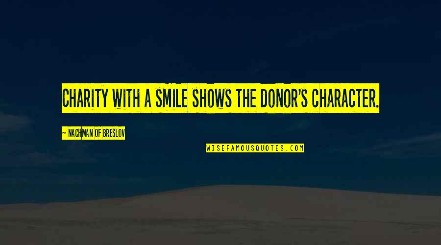 Charity's Quotes By Nachman Of Breslov: Charity with a smile shows the donor's character.