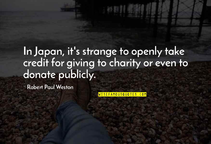 Charity's Quotes By Robert Paul Weston: In Japan, it's strange to openly take credit